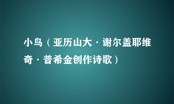 小鸟（亚历山大·谢尔盖耶维奇·普希金创作诗歌）