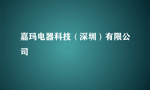 嘉玛电器科技（深圳）有限公司