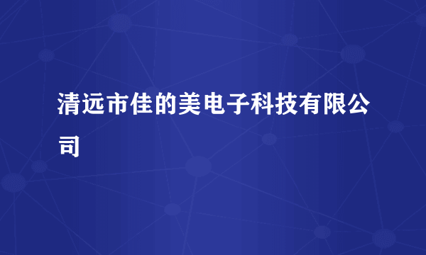 清远市佳的美电子科技有限公司