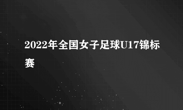 2022年全国女子足球U17锦标赛