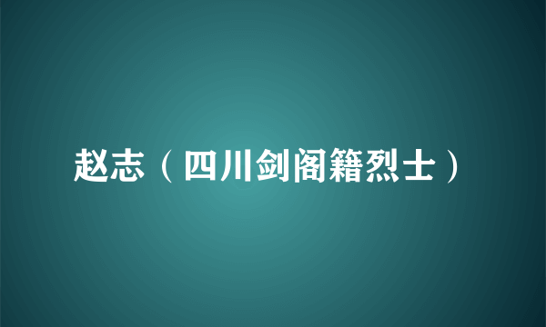 赵志（四川剑阁籍烈士）