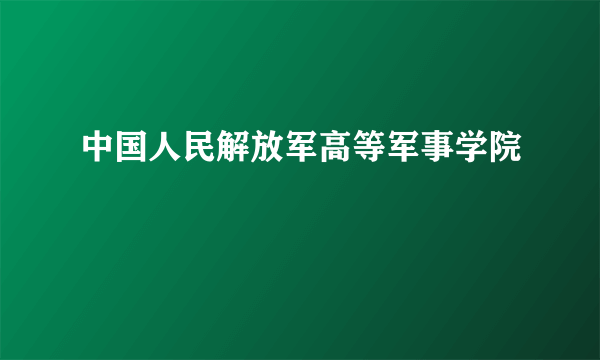 中国人民解放军高等军事学院