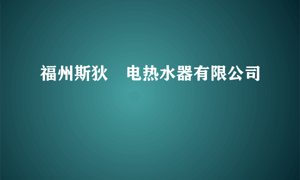 福州斯狄渢电热水器有限公司