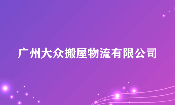 广州大众搬屋物流有限公司