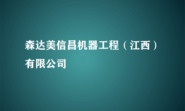 森达美信昌机器工程（江西）有限公司