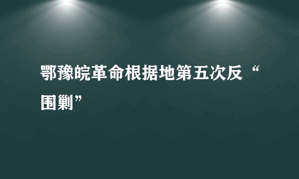 鄂豫皖革命根据地第五次反“围剿”