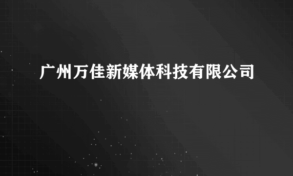 广州万佳新媒体科技有限公司