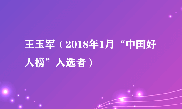 王玉军（2018年1月“中国好人榜”入选者）