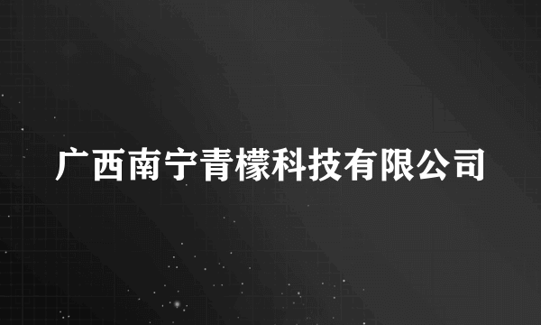 广西南宁青檬科技有限公司