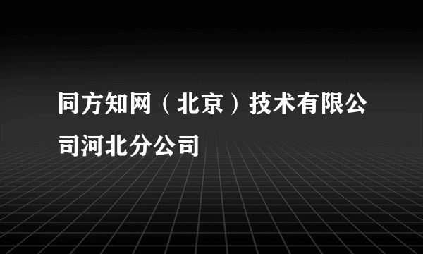 同方知网（北京）技术有限公司河北分公司