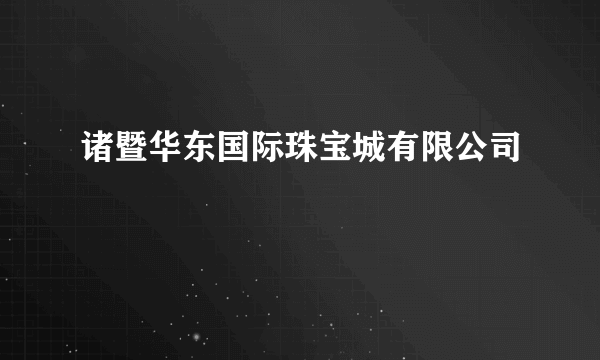 诸暨华东国际珠宝城有限公司