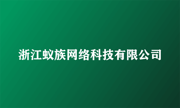 浙江蚁族网络科技有限公司