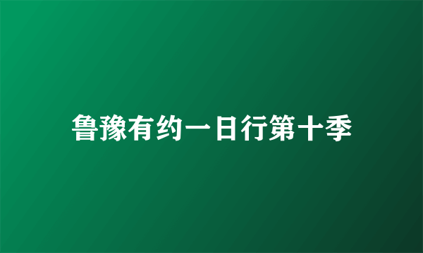 鲁豫有约一日行第十季