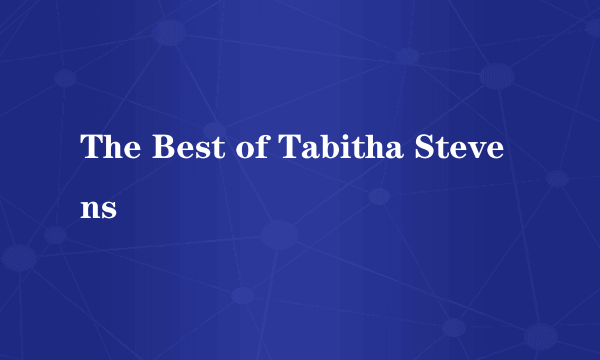 The Best of Tabitha Stevens