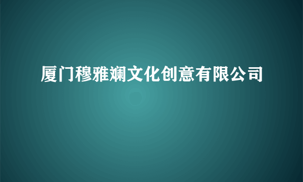 厦门穆雅斓文化创意有限公司