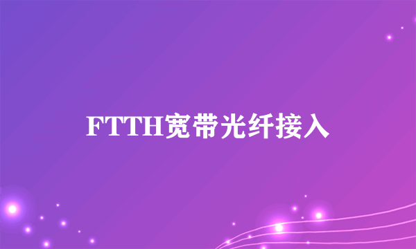 FTTH宽带光纤接入