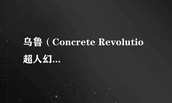 乌鲁（Concrete Revolutio 超人幻想中人物）