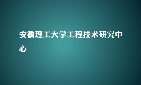 安徽理工大学工程技术研究中心