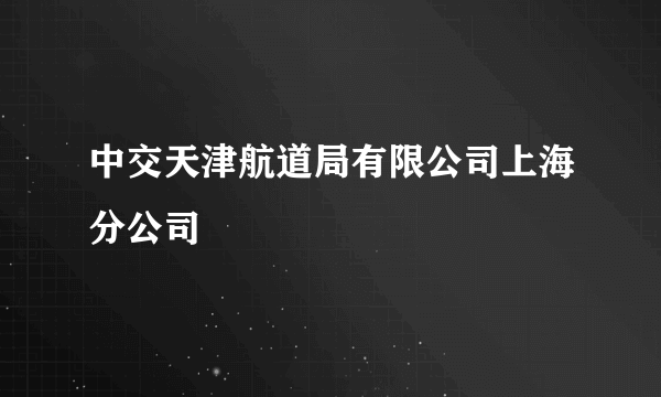 中交天津航道局有限公司上海分公司