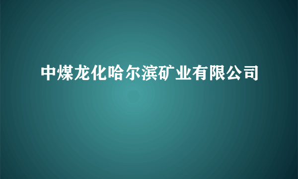 中煤龙化哈尔滨矿业有限公司