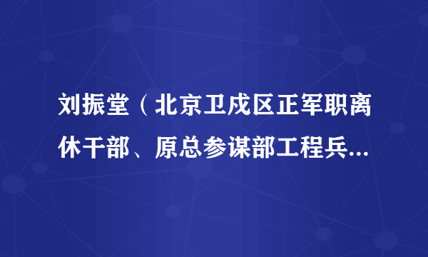 刘振堂（北京卫戍区正军职离休干部、原总参谋部工程兵部政委）