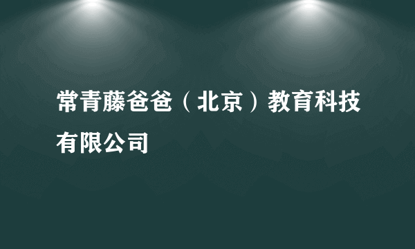 常青藤爸爸（北京）教育科技有限公司