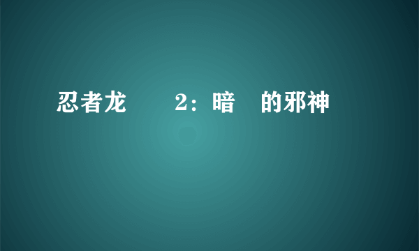 忍者龙剣伝2：暗黒的邪神剣