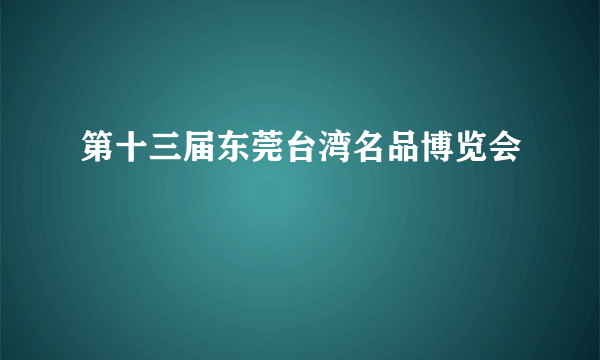 第十三届东莞台湾名品博览会