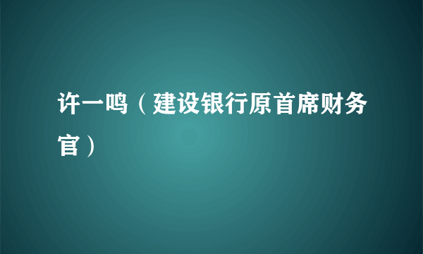 许一鸣（建设银行原首席财务官）