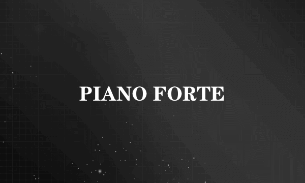 PIANO FORTE