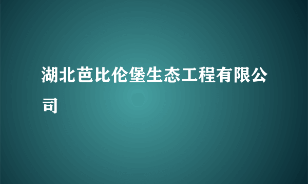 湖北芭比伦堡生态工程有限公司