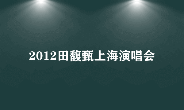 2012田馥甄上海演唱会