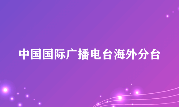 中国国际广播电台海外分台