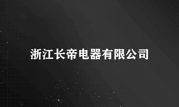 浙江长帝电器有限公司