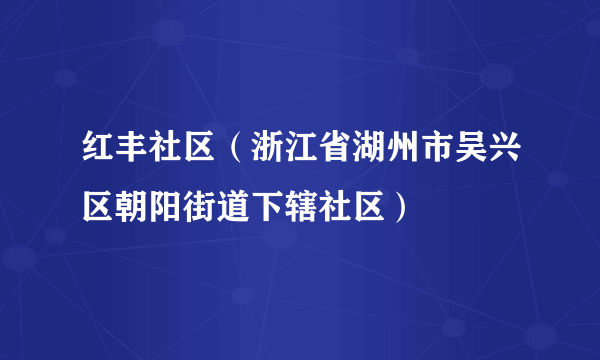 红丰社区（浙江省湖州市吴兴区朝阳街道下辖社区）