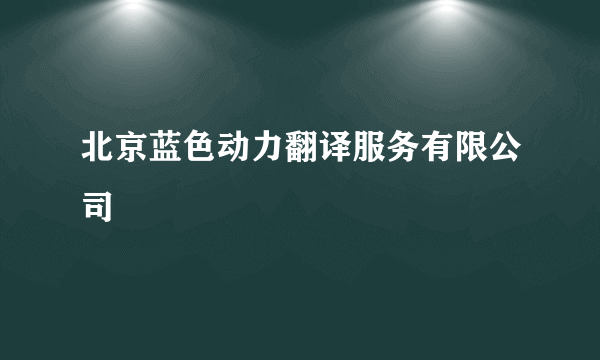 北京蓝色动力翻译服务有限公司