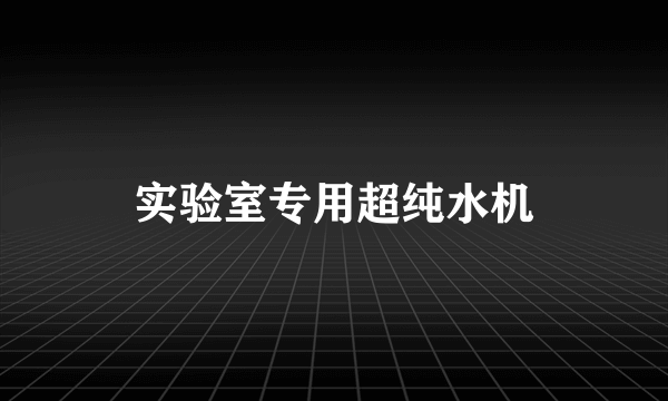 实验室专用超纯水机