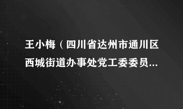 王小梅（四川省达州市通川区西城街道办事处党工委委员、人大工委主任）