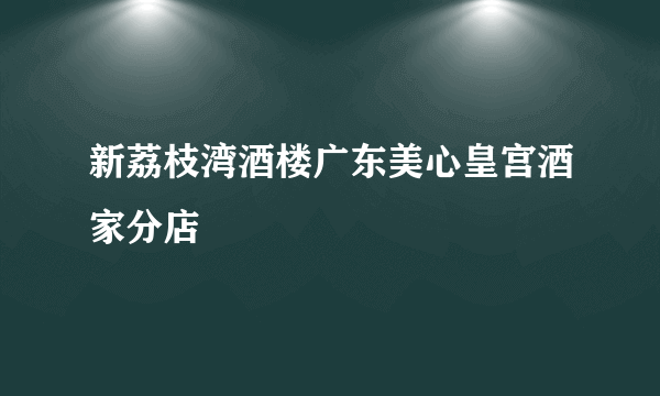 新荔枝湾酒楼广东美心皇宫酒家分店