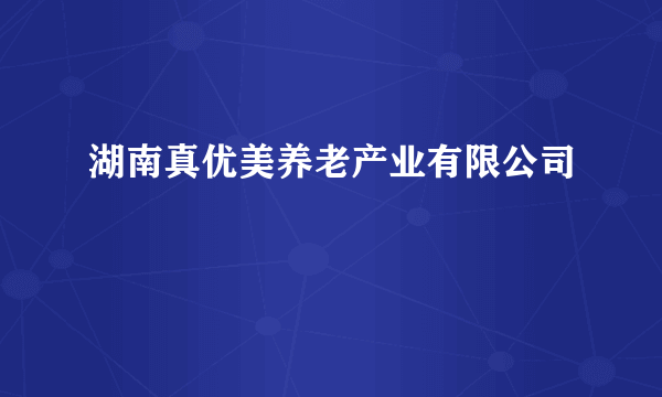 湖南真优美养老产业有限公司