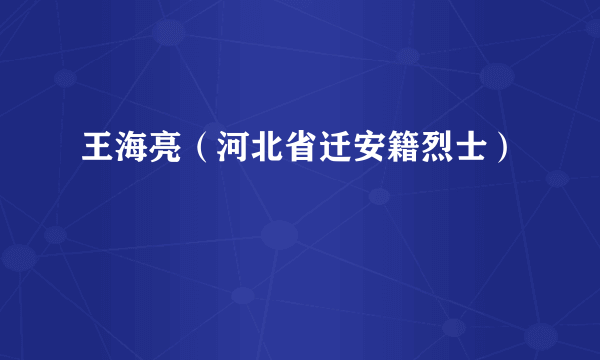 王海亮（河北省迁安籍烈士）