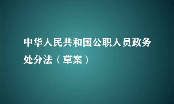 中华人民共和国公职人员政务处分法（草案）