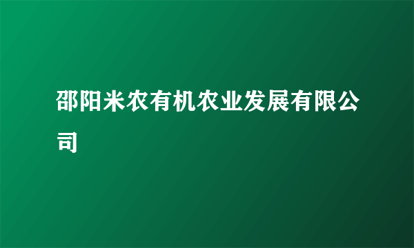 邵阳米农有机农业发展有限公司