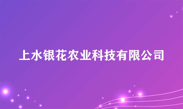 上水银花农业科技有限公司