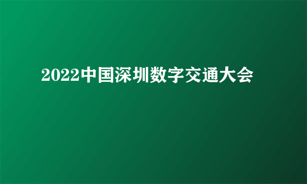 2022中国深圳数字交通大会