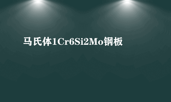 马氏体1Cr6Si2Mo钢板