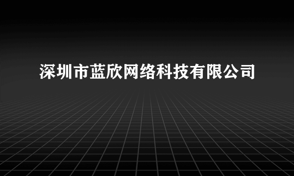 深圳市蓝欣网络科技有限公司