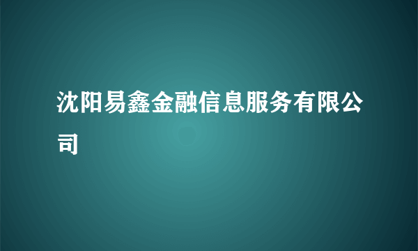 沈阳易鑫金融信息服务有限公司