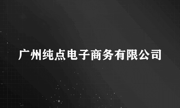 广州纯点电子商务有限公司