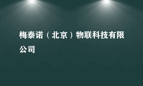 梅泰诺（北京）物联科技有限公司